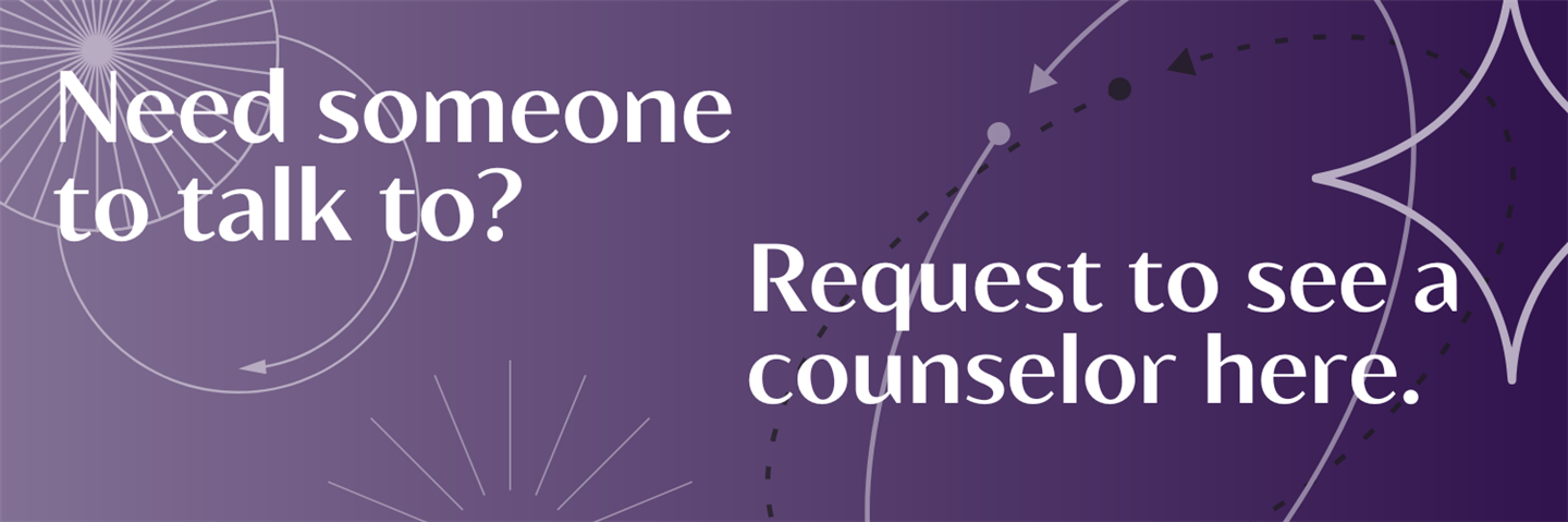 Need someone to talk to? Request to see a counselor here.